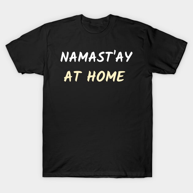 Namast`ay at home T-Shirt by Relaxing Positive Vibe